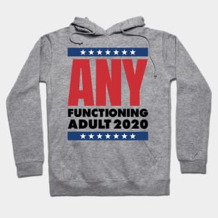 ANY FUNCTIONING ADULT 2020 - FUNNY POLITICS Hoodie